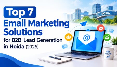Top 7 Email Marketing Solutions for B2B Leads in Noida