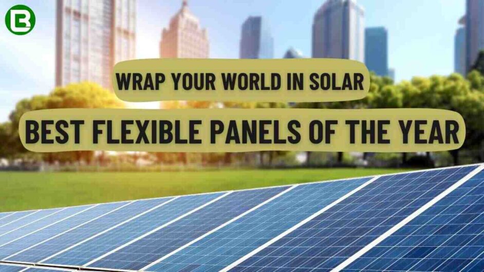 Go Green Anywhere with the Best Flexible Solar Panels