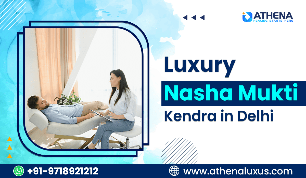Luxury Nasha Mukti Kendra in Delhi Offering Holistic Treatment
