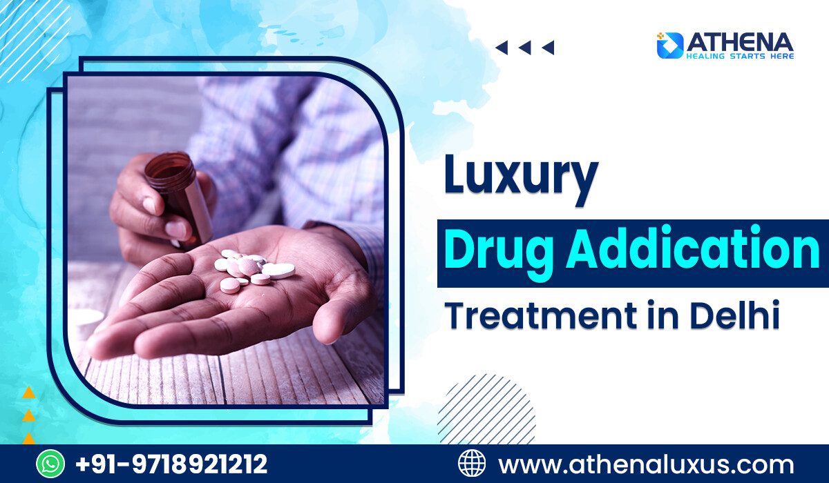 Luxury Drug Addiction Treatment in Delhi for Life Change
