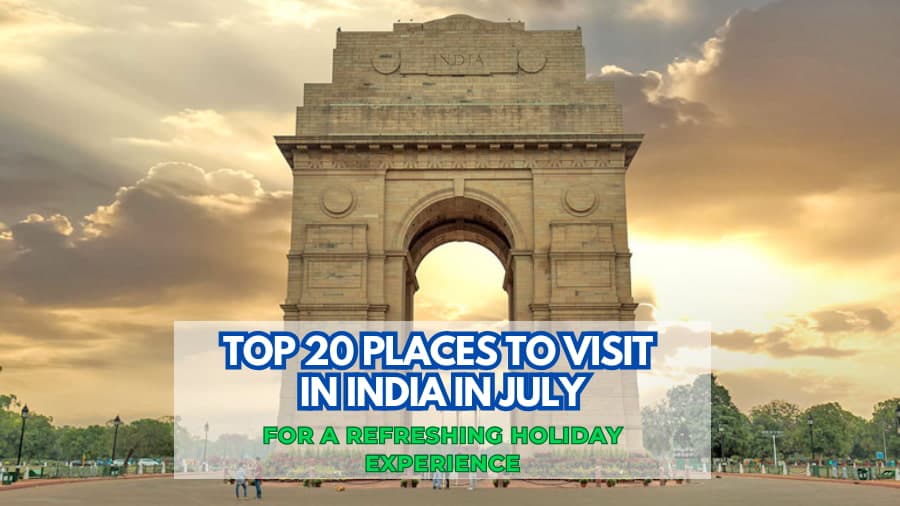 Top 20 Places to Visit in India in July for a Refreshing Holiday Exper