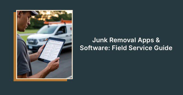 Best Junk Removal Business Software & Apps (Guide for Field Service Pr