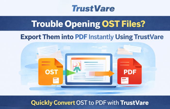 Trouble Opening OST Files Export Them into PDF Instantly – TrustVare