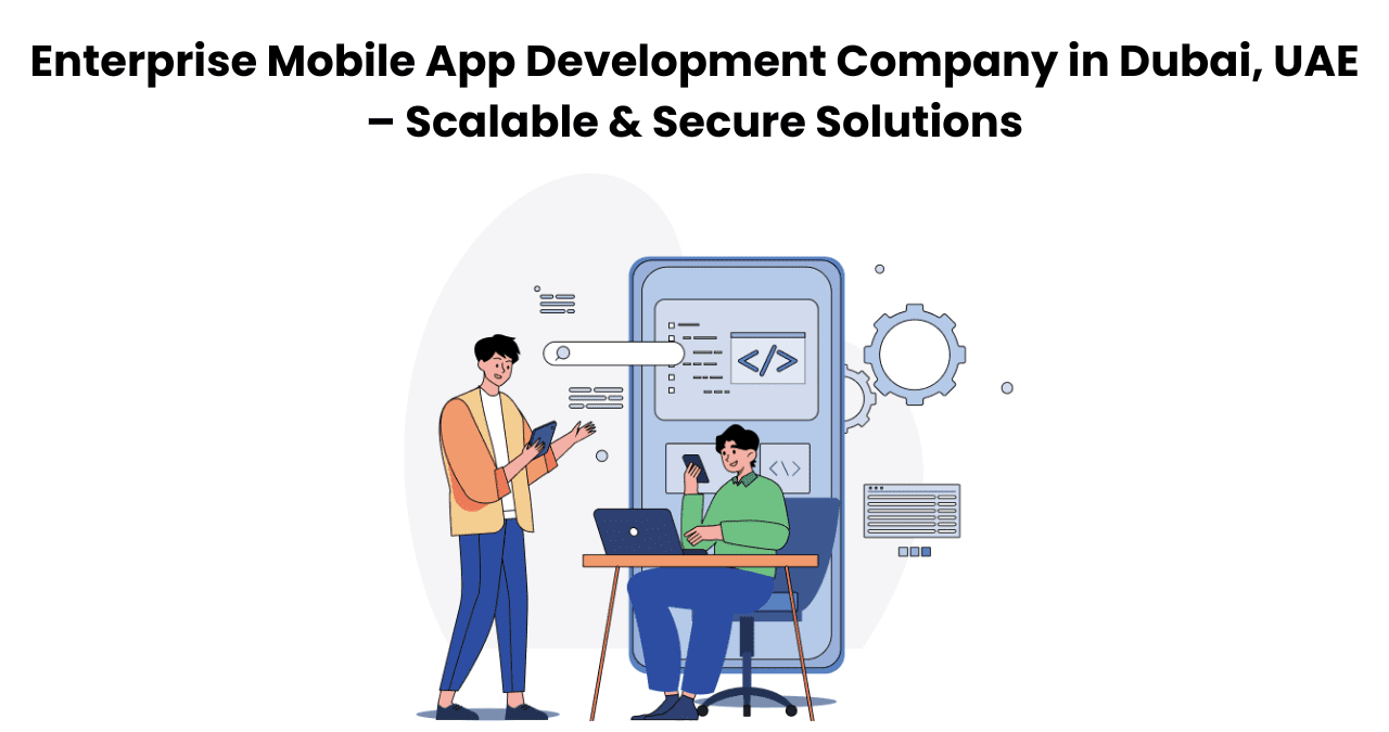 Enterprise Mobile App Development Company in Dubai, UAE