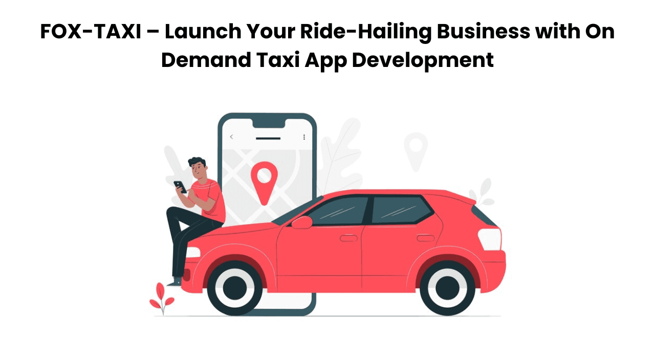 FOX-TAXI – White Label Taxi App Development Company